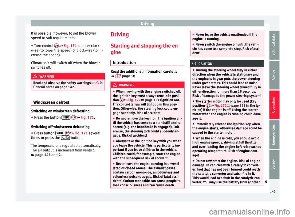 Seat Toledo 2016  Owners manual Driving
It is possible, however, to set the blower
s peed t
o s
uit requirements.
● Turn control  10  
› ›› 
Fig. 171
 c
 ounter-clock-
wise (to lower the speed) or clockwise (to in-
crease th