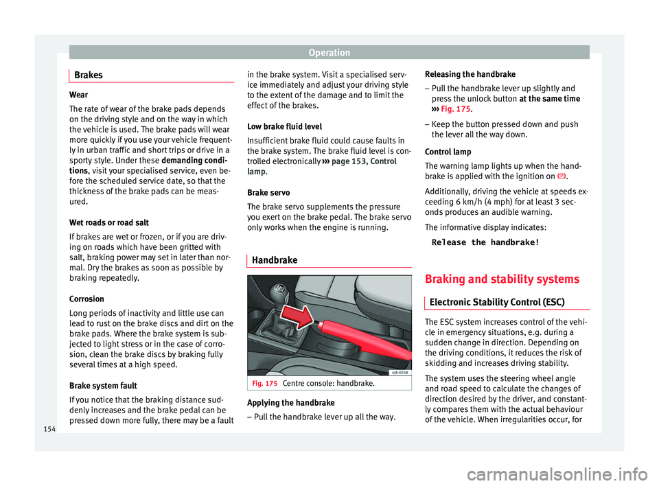 Seat Toledo 2016 Owners manual Operation
Brakes Wear
The rat
e of
wear of the brake pads depends
on the driving style and on the way in which
the vehicle is used. The brake pads will wear
more quickly if you use your vehicle frequ Seat Toledo 2016 Owners manual Operation
Brakes Wear
The rat
e of
wear of the brake pads depends
on the driving style and on the way in which
the vehicle is used. The brake pads will wear
more quickly if you use your vehicle frequ