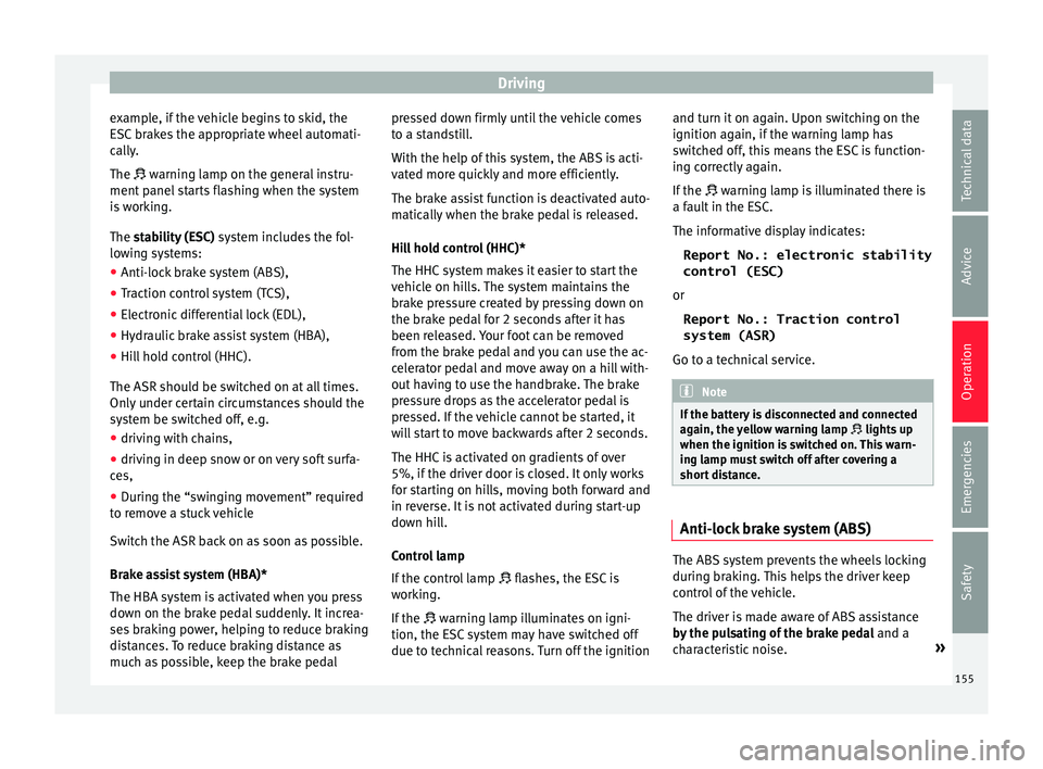 Seat Toledo 2016 Owners manual Driving
example, if the vehicle begins to skid, the
E SC
br
akes the appropriate wheel automati-
cally.
The warning lamp on the general instru-
ment panel starts flashing when the system
is worki Seat Toledo 2016 Owners manual Driving
example, if the vehicle begins to skid, the
E SC
br
akes the appropriate wheel automati-
cally.
The warning lamp on the general instru-
ment panel starts flashing when the system
is worki