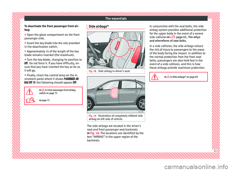 Seat Toledo 2016 User Guide The essentials
To deactivate the front passenger front air-
b ag:
● Open the glo v
e compartment on the front
pas
senger side.
● Insert the key blade into the slot provided
in the deactivation sw Seat Toledo 2016 User Guide The essentials
To deactivate the front passenger front air-
b ag:
● Open the glo v
e compartment on the front
pas
senger side.
● Insert the key blade into the slot provided
in the deactivation sw