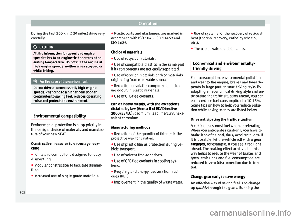 Seat Toledo 2016 Owners manual Operation
During the first 200 km (120 miles) drive very
c ar
ef
ully. CAUTION
All the information for speed and engine
speed r ef
ers to an engine that operates at op-
erating temperature. Do not ru Seat Toledo 2016 Owners manual Operation
During the first 200 km (120 miles) drive very
c ar
ef
ully. CAUTION
All the information for speed and engine
speed r ef
ers to an engine that operates at op-
erating temperature. Do not ru