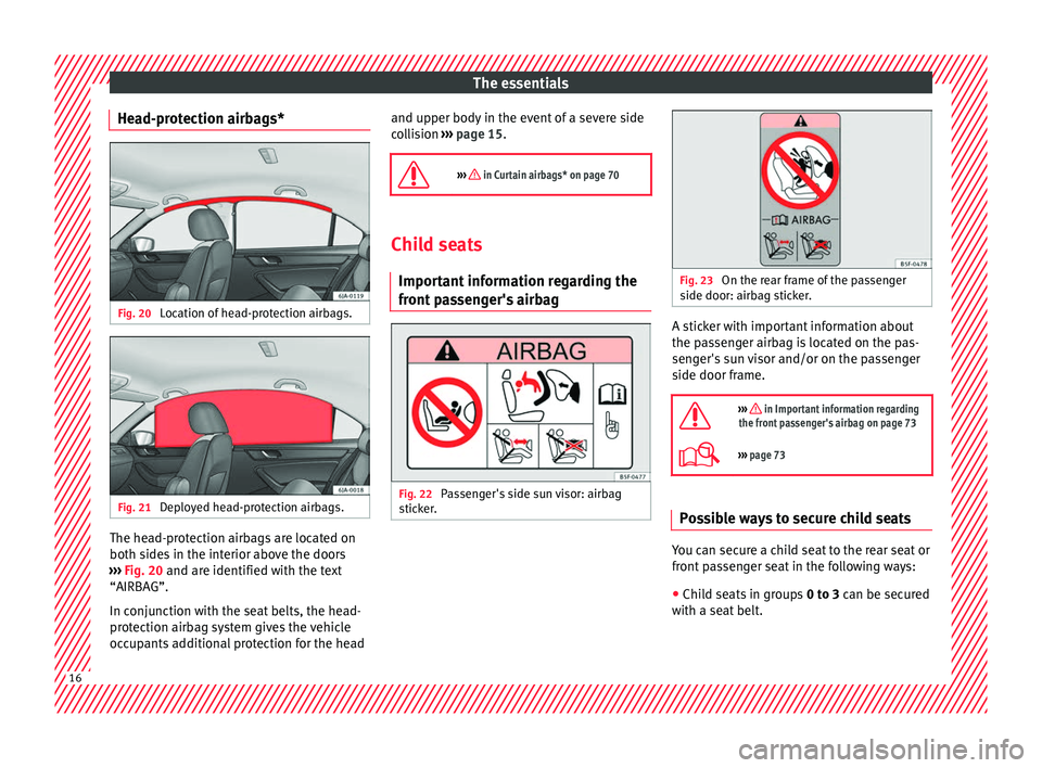 Seat Toledo 2016 User Guide The essentials
Head-protection airbags* Fig. 20
Location of head-protection airbags. Fig. 21
Deployed head-protection airbags. The head-protection airbags are located on
both s
ide
s
in the interio Seat Toledo 2016 User Guide The essentials
Head-protection airbags* Fig. 20
Location of head-protection airbags. Fig. 21
Deployed head-protection airbags. The head-protection airbags are located on
both s
ide
s
in the interio