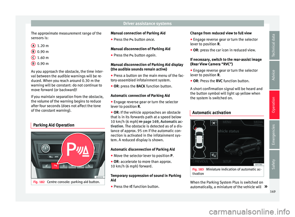 Seat Toledo 2016 Owners manual Driver assistance systems
The approximate measurement range of the
sen sor
s
is:
1.20 m
0.90 m
1.60 m
0.90 m
As you approach the obstacle, the time inter-
val between the audible warnings will be re- Seat Toledo 2016 Owners manual Driver assistance systems
The approximate measurement range of the
sen sor
s
is:
1.20 m
0.90 m
1.60 m
0.90 m
As you approach the obstacle, the time inter-
val between the audible warnings will be re-