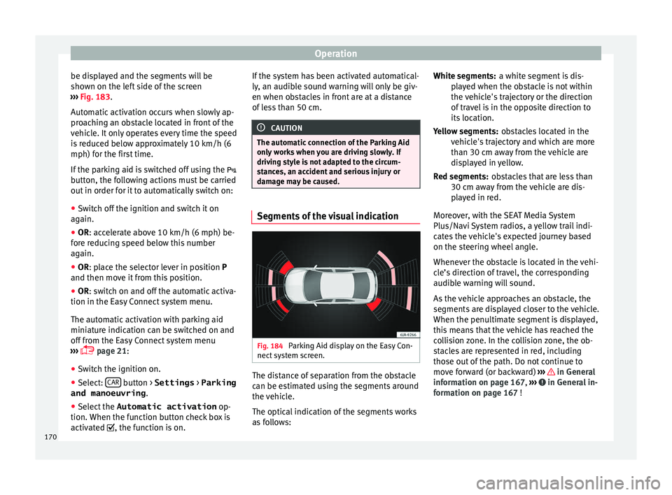 Seat Toledo 2016 Owners manual Operation
be displayed and the segments will be
sho wn on the l
ef
t side of the screen
››› Fig. 183.
Automatic activation occurs when slowly ap-
proaching an obstacle located in front of the
v Seat Toledo 2016 Owners manual Operation
be displayed and the segments will be
sho wn on the l
ef
t side of the screen
››› Fig. 183.
Automatic activation occurs when slowly ap-
proaching an obstacle located in front of the
v