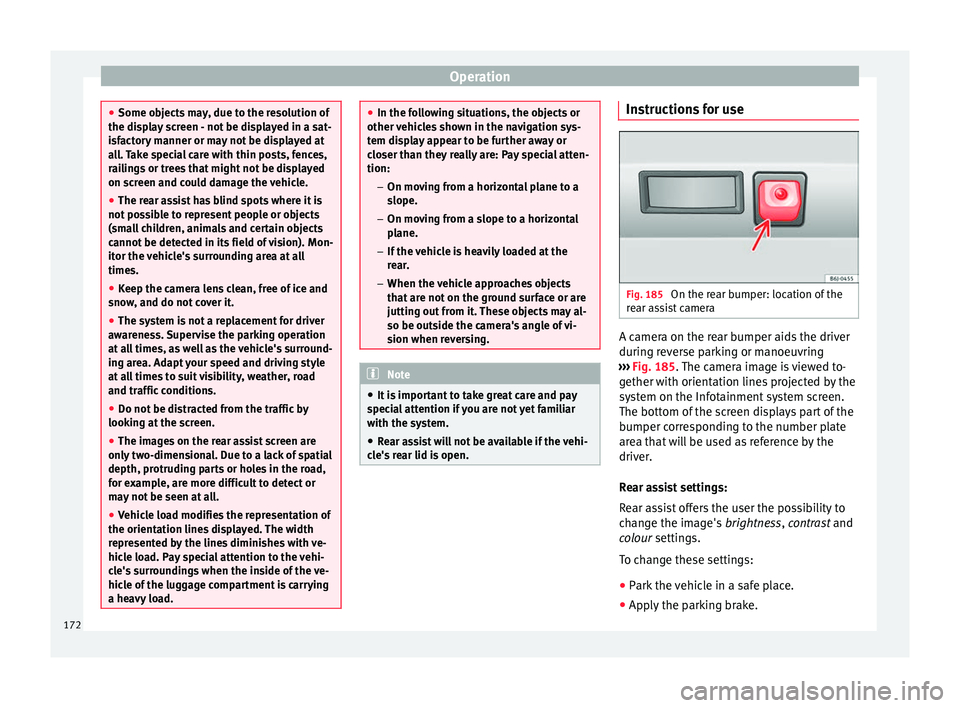 Seat Toledo 2016 Owners manual Operation
●
Some ob j
ects may, due to the resolution of
the display screen - not be displayed in a sat-
isfactory manner or may not be displayed at
all. Take special care with thin posts, fences,
r Seat Toledo 2016 Owners manual Operation
●
Some ob j
ects may, due to the resolution of
the display screen - not be displayed in a sat-
isfactory manner or may not be displayed at
all. Take special care with thin posts, fences,
r