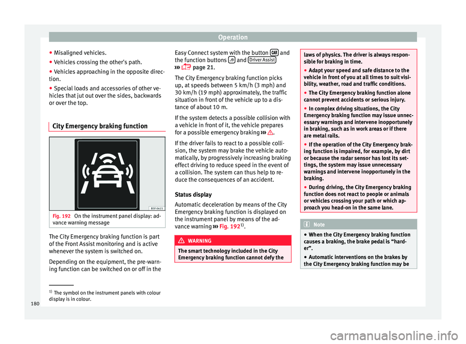 Seat Toledo 2016 Owners manual Operation
● Mi s
aligned
vehicles.
● Vehicles crossing the other's path.
● Vehicles approaching in the opposite direc-
tion.
● Special loads and accessories of other ve-
hicle
s that jut Seat Toledo 2016 Owners manual Operation
● Mi s
aligned
vehicles.
● Vehicles crossing the other's path.
● Vehicles approaching in the opposite direc-
tion.
● Special loads and accessories of other ve-
hicle
s that jut