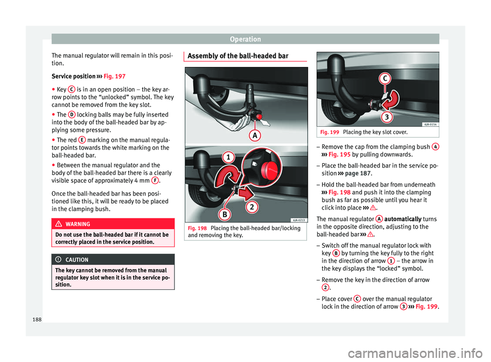 Seat Toledo 2016 Owners manual Operation
The manual regulator will remain in this posi-
tion.
Ser v
ic
e position ››› Fig. 197
● Key C is in an open position – the key ar-
r o
w points
to the “unlocked” symbol. T Seat Toledo 2016 Owners manual Operation
The manual regulator will remain in this posi-
tion.
Ser v
ic
e position ››› Fig. 197
● Key C is in an open position – the key ar-
r o
w points
to the “unlocked” symbol. T