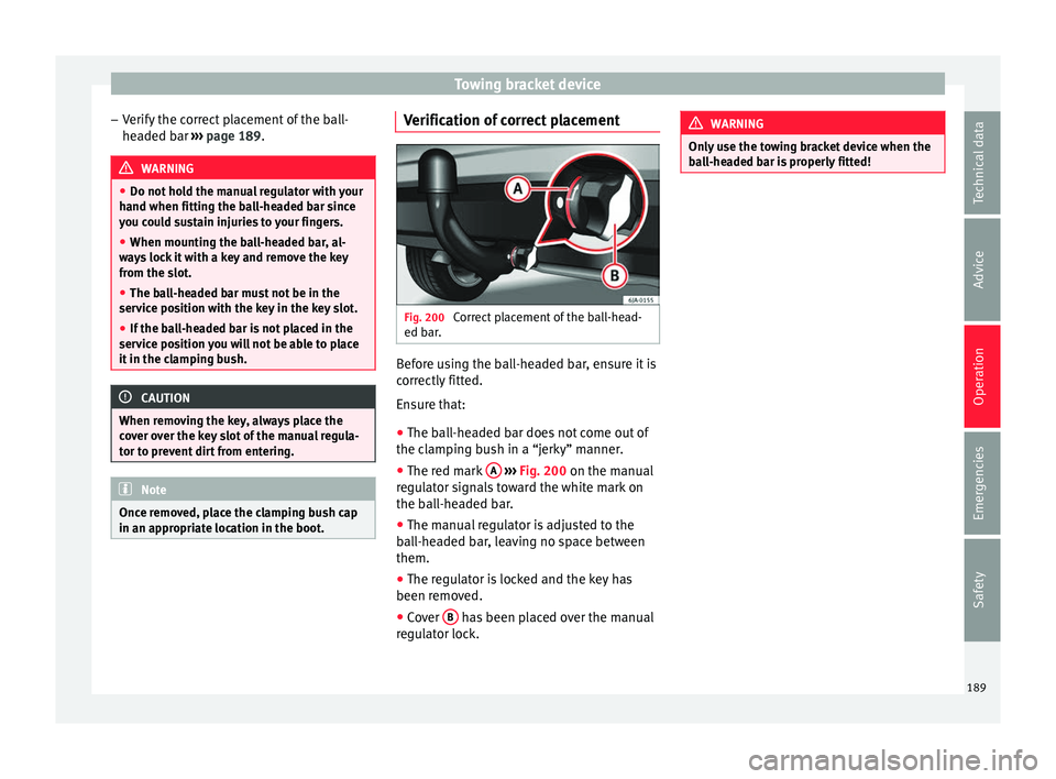 Seat Toledo 2016 Owners manual Towing bracket device
– Verif
y
the correct placement of the ball-
headed bar ››› page 189. WARNING
● Do not ho l
d the manual regulator with your
hand when fitting the ball-headed bar si Seat Toledo 2016 Owners manual Towing bracket device
– Verif
y
the correct placement of the ball-
headed bar ››› page 189. WARNING
● Do not ho l
d the manual regulator with your
hand when fitting the ball-headed bar si