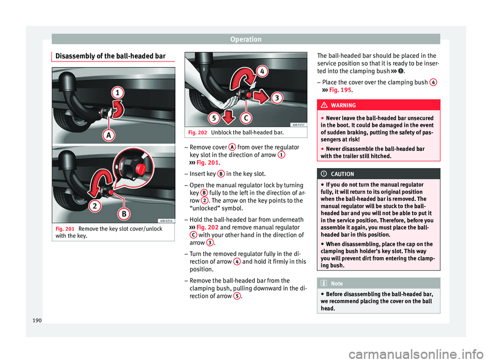 Seat Toledo 2016 Owners manual Operation
Disassembly of the ball-headed bar Fig. 201
Remove the key slot cover/unlock
w ith the k
ey
. Fig. 202
Unblock the ball-headed bar. –
Remove cover A from over the regulator
k ey
s
lo Seat Toledo 2016 Owners manual Operation
Disassembly of the ball-headed bar Fig. 201
Remove the key slot cover/unlock
w ith the k
ey
. Fig. 202
Unblock the ball-headed bar. –
Remove cover A from over the regulator
k ey
s
lo