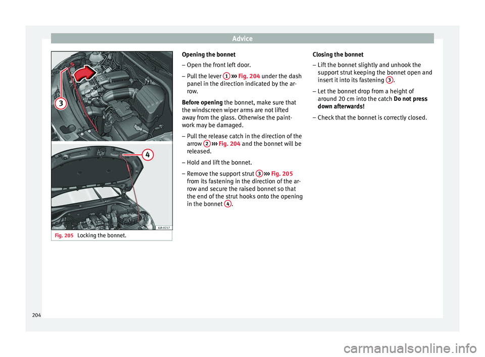 Seat Toledo 2016 Owners manual Advice
Fig. 205
Locking the bonnet. Opening the bonnet
–
Open the front left door.
– Pull the lever 1
› ››
Fig. 204
u nder the dash
panel in the direction indicated by the ar-
row.
Bef Seat Toledo 2016 Owners manual Advice
Fig. 205
Locking the bonnet. Opening the bonnet
–
Open the front left door.
– Pull the lever 1
› ››
Fig. 204
u nder the dash
panel in the direction indicated by the ar-
row.
Bef