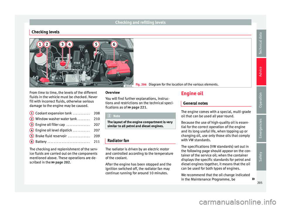 Seat Toledo 2016  Owners manual Checking and refilling levels
Checking levels Fig. 206 
Diagram for the location of the various elements. From time to time, the levels of the different
fluid
s
 in the 
vehicle must be checked. Never