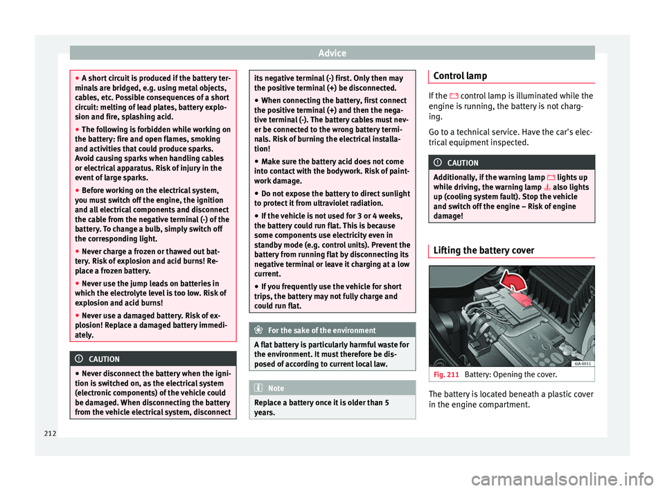 Seat Toledo 2016 Owners manual Advice
●
A short c
ircuit is produced if the battery ter-
minals are bridged, e.g. using metal objects,
cables, etc. Possible consequences of a short
circuit: melting of lead plates, battery explo- Seat Toledo 2016 Owners manual Advice
●
A short c
ircuit is produced if the battery ter-
minals are bridged, e.g. using metal objects,
cables, etc. Possible consequences of a short
circuit: melting of lead plates, battery explo-