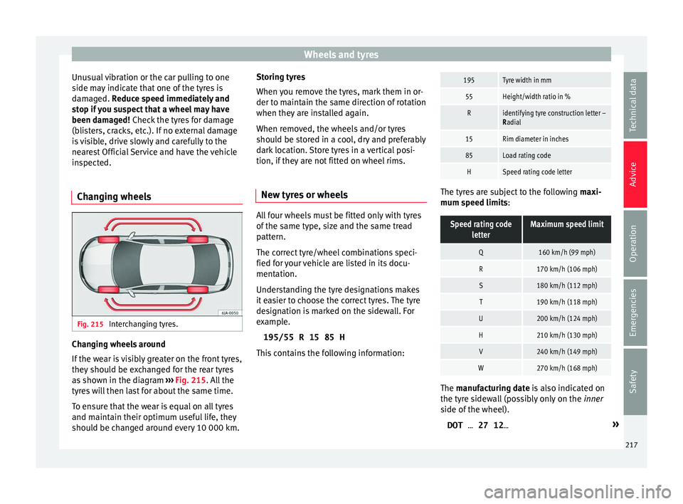 Seat Toledo 2016 Owners manual Wheels and tyres
Unusual vibration or the car pulling to one
s ide m
a
y indicate that one of the tyres is
damaged. Reduce speed immediately and
stop if you suspect that a wheel may have
been damaged! Seat Toledo 2016 Owners manual Wheels and tyres
Unusual vibration or the car pulling to one
s ide m
a
y indicate that one of the tyres is
damaged. Reduce speed immediately and
stop if you suspect that a wheel may have
been damaged!