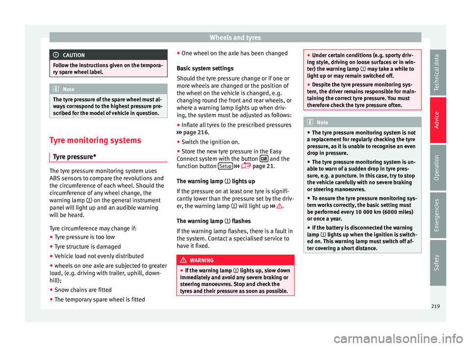 Seat Toledo 2016  Owners manual Wheels and tyres
CAUTION
Follow the instructions given on the tempora-
ry  s
pare wheel label. Note
The tyre pressure of the spare wheel must al-
wa y

s correspond to the highest pressure pre-
scribe
