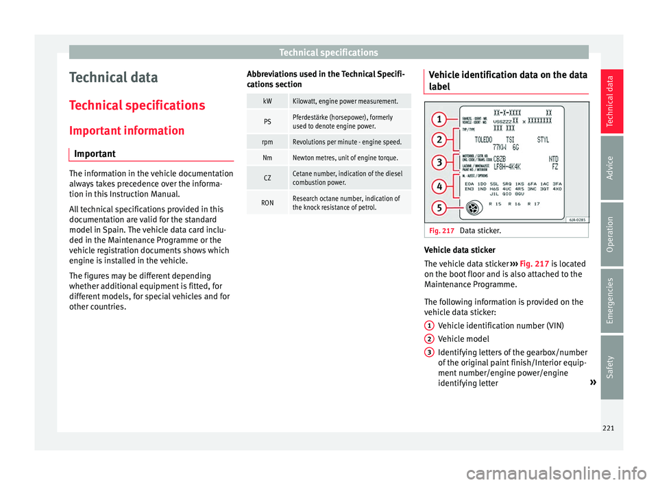 Seat Toledo 2016 Owners manual Technical specifications
Technical data
T ec
hnic
al specifications
Important information Important The information in the vehicle documentation
alwa
y
s takes precedence over the informa-
tion in th Seat Toledo 2016 Owners manual Technical specifications
Technical data
T ec
hnic
al specifications
Important information Important The information in the vehicle documentation
alwa
y
s takes precedence over the informa-
tion in th