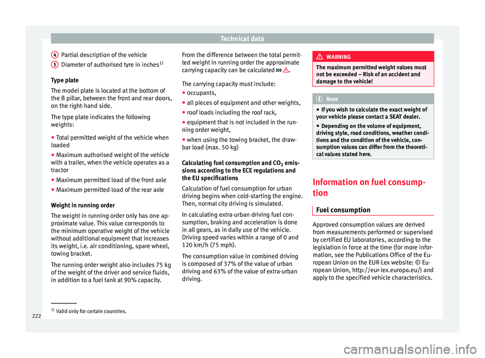 Seat Toledo 2016 Owners manual Technical data
Partial description of the vehicle
Di amet
er of
authorised tyre in inches 1)
Type plate
The model plate is located at the bottom of
the B pillar, between the front and rear doors,
on Seat Toledo 2016 Owners manual Technical data
Partial description of the vehicle
Di amet
er of
authorised tyre in inches 1)
Type plate
The model plate is located at the bottom of
the B pillar, between the front and rear doors,
on