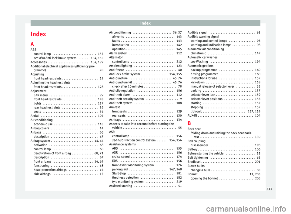 Seat Toledo 2016 Owners manual Index
Index
A
ABS contr
o
l lamp . . . . . . . . . . . . . . . . . . . . . . . . . . . 155
see also Anti-lock brake system . . . . . . 154, 155
Accessories . . . . . . . . . . . . . . . . . . . . . Seat Toledo 2016 Owners manual Index
Index
A
ABS contr
o
l lamp . . . . . . . . . . . . . . . . . . . . . . . . . . . 155
see also Anti-lock brake system . . . . . . 154, 155
Accessories . . . . . . . . . . . . . . . . . . . . .