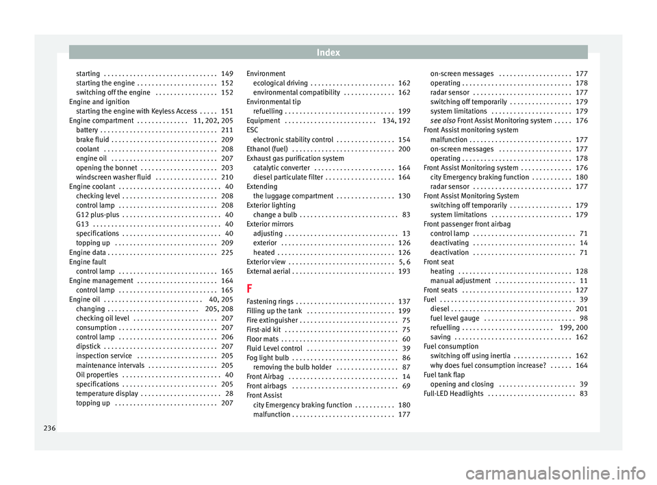 Seat Toledo 2016  Owners manual Index
starting  . . . . . . . . . . . . . . . . . . . . . . . . . . . . . . . 149
s t
ar
ting the engine  . . . . . . . . . . . . . . . . . . . . . . 152
switching off the engine  . . . . . . . . . . 