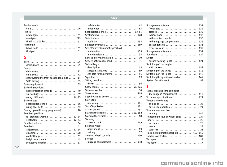 Seat Toledo 2016 Owners manual Index
Rubber seals car
e
. . . . . . . . . . . . . . . . . . . . . . . . . . . . . . . . . . 196
Run-in new engine . . . . . . . . . . . . . . . . . . . . . . . . . . . . 161
new tyres . . . . . . Seat Toledo 2016 Owners manual Index
Rubber seals car
e
. . . . . . . . . . . . . . . . . . . . . . . . . . . . . . . . . . 196
Run-in new engine . . . . . . . . . . . . . . . . . . . . . . . . . . . . 161
new tyres . . . . . .