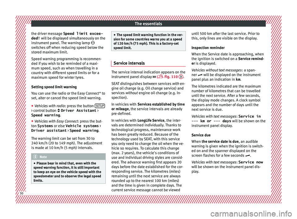 Seat Toledo 2016  Owners manual The essentials
the driver message Speed limit excee-
ded!  wi
l
l be displayed simultaneously on the
instrument panel. The warning lamp  
switches off when reducing speed below the
stored maximum l