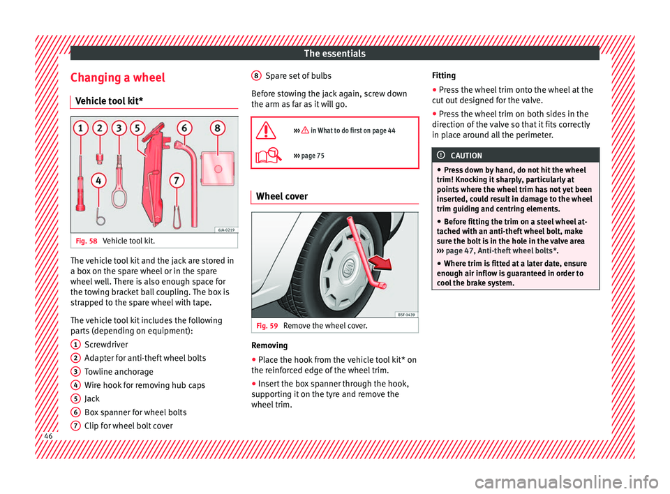 Seat Toledo 2016 Service Manual The essentials
Changing a wheel V ehic
l
e tool kit* Fig. 58
Vehicle tool kit. The vehicle tool kit and the jack are stored in
a bo
x
on the s
pare wheel or in the spare
wheel well. There is also e Seat Toledo 2016 Service Manual The essentials
Changing a wheel V ehic
l
e tool kit* Fig. 58
Vehicle tool kit. The vehicle tool kit and the jack are stored in
a bo
x
on the s
pare wheel or in the spare
wheel well. There is also e