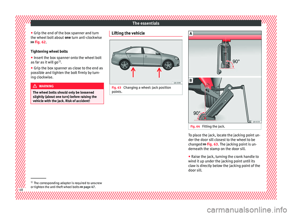 Seat Toledo 2016 Owners manual The essentials
● Grip the end of the bo
x
spanner and turn
the wheel bolt about one turn anti-clockwise
››› Fig. 62.
Tightening wheel bolts ● Insert the box spanner onto the wheel bolt
a Seat Toledo 2016 Owners manual The essentials
● Grip the end of the bo
x
spanner and turn
the wheel bolt about one turn anti-clockwise
››› Fig. 62.
Tightening wheel bolts ● Insert the box spanner onto the wheel bolt
a