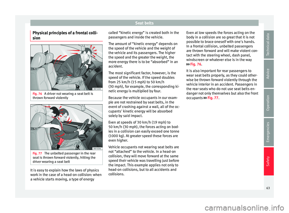 Seat Toledo 2016 Repair Manual Seat belts
Physical principles of a frontal colli-
s ion Fig. 76
A driver not wearing a seat belt is
thr o
wn f
orward violently Fig. 77
The unbelted passenger in the rear
se at
i
s thrown forward Seat Toledo 2016 Repair Manual Seat belts
Physical principles of a frontal colli-
s ion Fig. 76
A driver not wearing a seat belt is
thr o
wn f
orward violently Fig. 77
The unbelted passenger in the rear
se at
i
s thrown forward