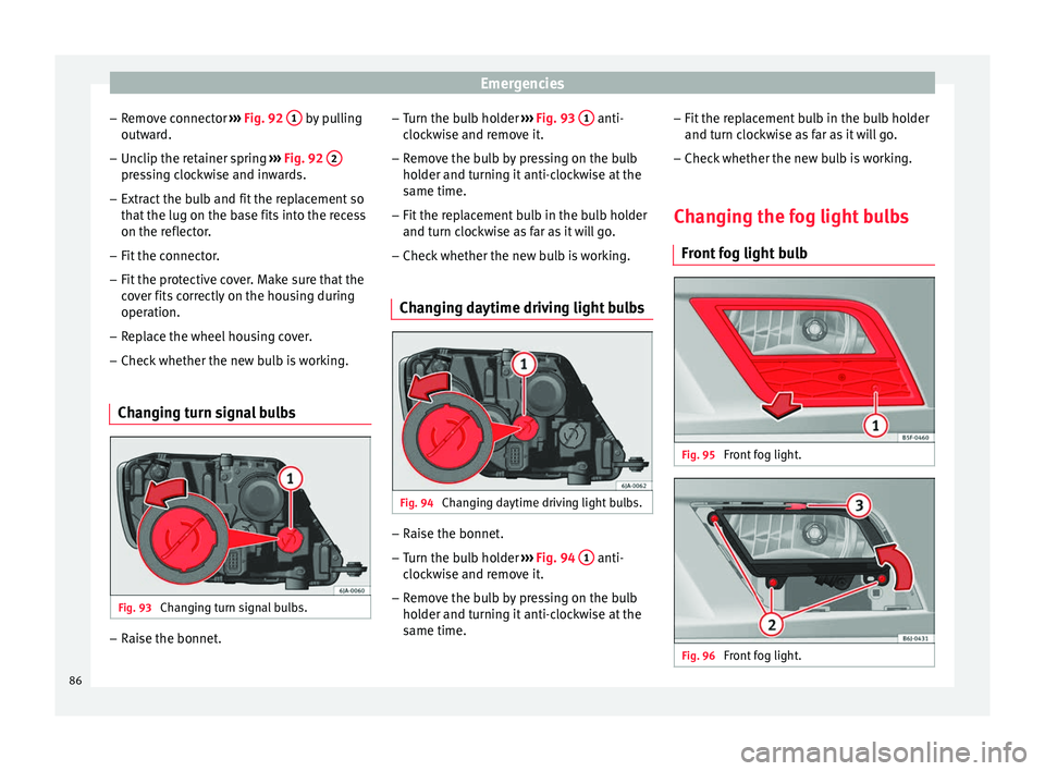 Seat Toledo 2016 Manual Online Emergencies
– Remo
v
e connector ››› Fig. 92 1 by pulling
outw ar
d.
– Unc
lip the retainer spring ›››
Fig. 92 2 pressing clockwise and inwards.
– Extract the bulb and fit the Seat Toledo 2016 Manual Online Emergencies
– Remo
v
e connector ››› Fig. 92 1 by pulling
outw ar
d.
– Unc
lip the retainer spring ›››
Fig. 92 2 pressing clockwise and inwards.
– Extract the bulb and fit the