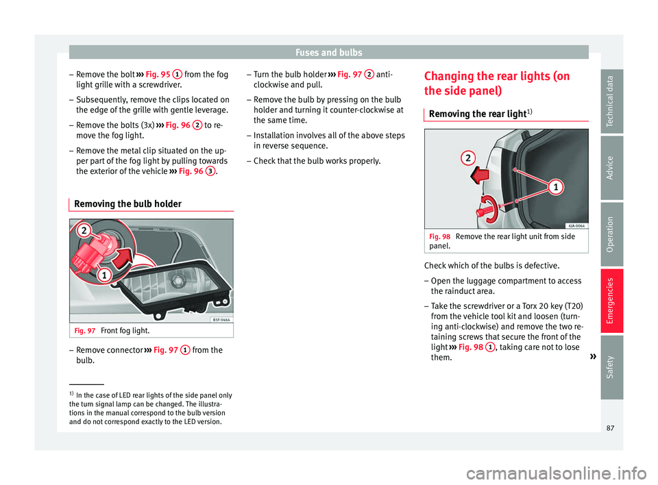 Seat Toledo 2016 Manual Online Fuses and bulbs
– Remo
v
e the bolt ››› Fig. 95 1 from the fog
light gri
l
le with a screwdriver.
– Subsequently, remove the clips located on
the edge of the gri
lle with gentle leverag Seat Toledo 2016 Manual Online Fuses and bulbs
– Remo
v
e the bolt ››› Fig. 95 1 from the fog
light gri
l
le with a screwdriver.
– Subsequently, remove the clips located on
the edge of the gri
lle with gentle leverag