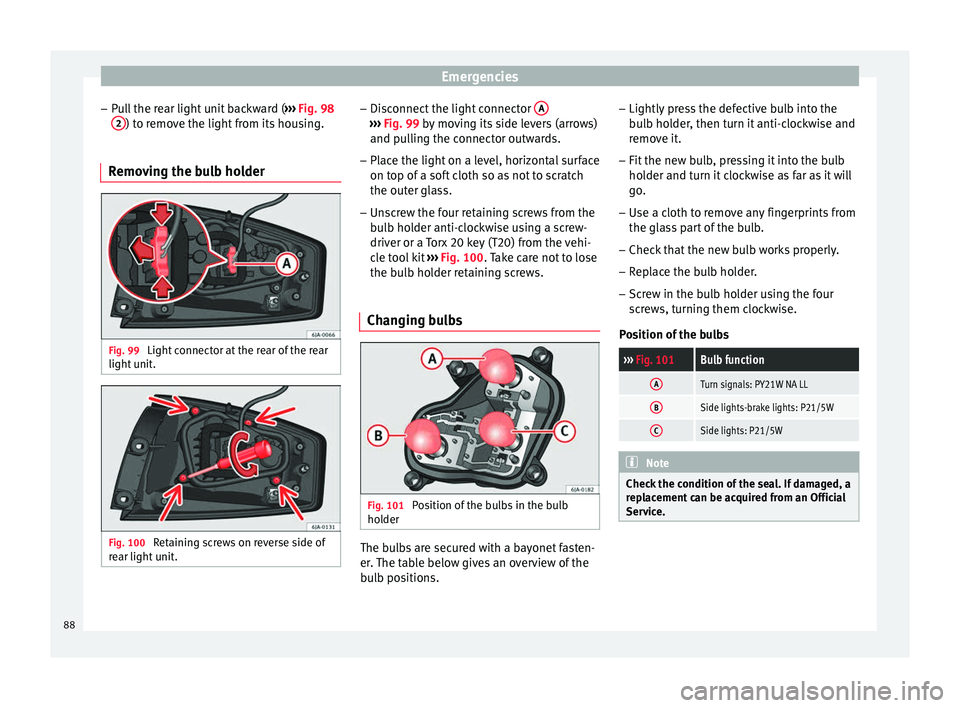 Seat Toledo 2016 Manual Online Emergencies
– Pu
l
l the rear light unit backward ( ››› Fig. 98
2 ) to remove the light from its housing.
Removing the bulb holder Fig. 99
Light connector at the rear of the rear
light u
nit Seat Toledo 2016 Manual Online Emergencies
– Pu
l
l the rear light unit backward ( ››› Fig. 98
2 ) to remove the light from its housing.
Removing the bulb holder Fig. 99
Light connector at the rear of the rear
light u
nit
