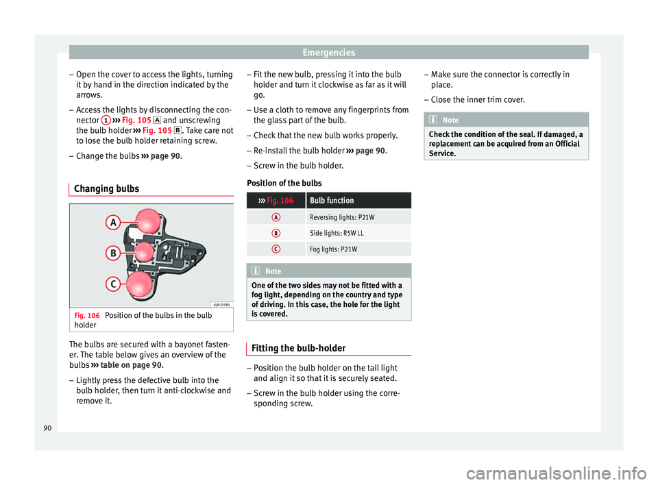 Seat Toledo 2016 Owners Manual Emergencies
– Open the c o
v
er to access the lights, turning
it by hand in the direction indicated by the
arrows.
– Access the lights by disconnecting the con-
nector 1
› ››
Fig. 105
Seat Toledo 2016 Owners Manual Emergencies
– Open the c o
v
er to access the lights, turning
it by hand in the direction indicated by the
arrows.
– Access the lights by disconnecting the con-
nector 1
› ››
Fig. 105