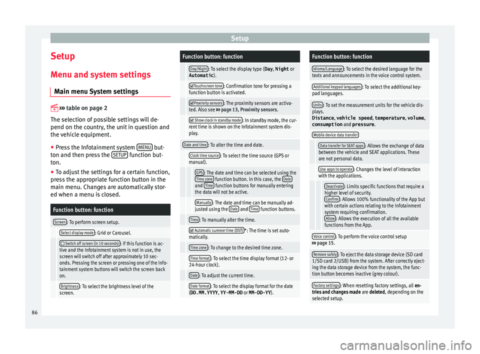Seat Toledo 2016 MEDIA SYSTEM PLUS - NAVI SYSTEM - NAVI SYSTEM PLUS Setup
Setup
M enu and sy
s
tem settings
Main menu System settings
›› ›
table on page 2
The selection of possible settings will de-
pend on the country, the unit in question and
the vehi Seat Toledo 2016 MEDIA SYSTEM PLUS - NAVI SYSTEM - NAVI SYSTEM PLUS Setup
Setup
M enu and sy
s
tem settings
Main menu System settings
›› ›
table on page 2
The selection of possible settings will de-
pend on the country, the unit in question and
the vehi
