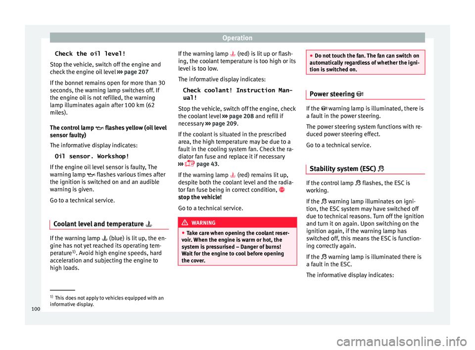 Seat Toledo 2015 Owners manual Operation
Check the oil level!
St op the
v
ehicle, switch off the engine and
check the engine oil level ››› page 207
If the bonnet remains open for more than 30
seconds, the warning lamp switc Seat Toledo 2015 Owners manual Operation
Check the oil level!
St op the
v
ehicle, switch off the engine and
check the engine oil level ››› page 207
If the bonnet remains open for more than 30
seconds, the warning lamp switc