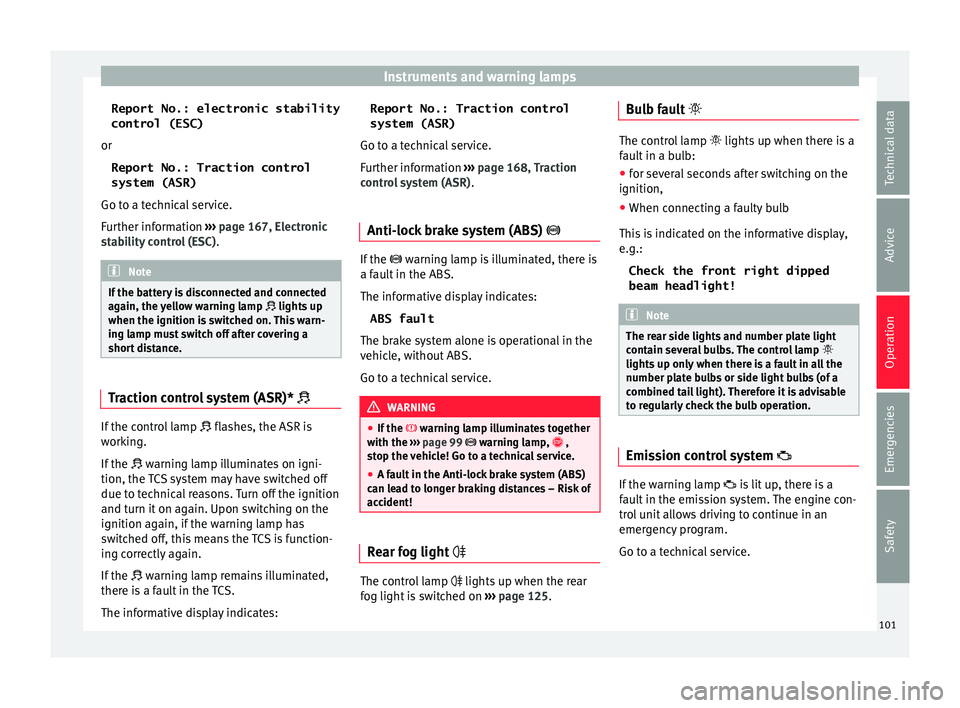 Seat Toledo 2015  Owners manual Instruments and warning lamps
Report No.: electronic stability
control (ESC)
or Report No.: Traction control
system (ASR)
Go t o a t
ec
hnical service.
Further information  ››› page 167, Electro