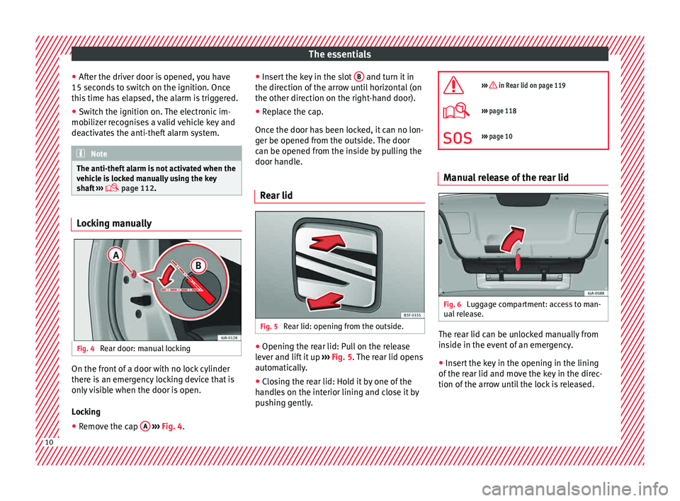 Seat Toledo 2015  Owners manual The essentials
● Af t
er the driv
er door is opened, you have
15 seconds to switch on the ignition. Once
this time has elapsed, the alarm is triggered.
● Switch the ignition on. The electronic im-