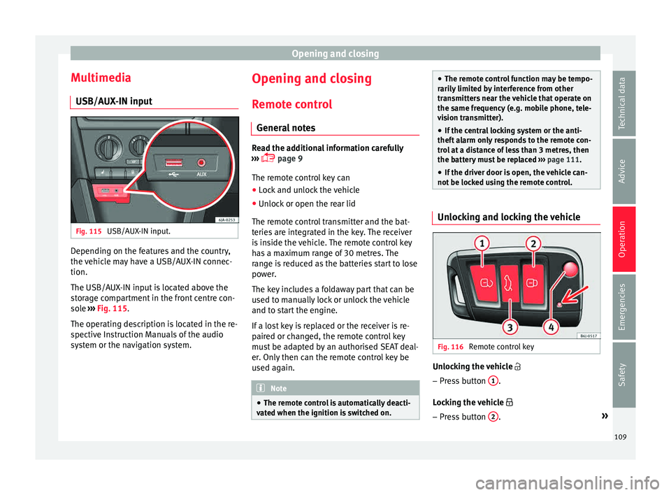 Seat Toledo 2015 Owners Guide Opening and closing
Multimedia USB/A UX
-IN inp
utFig. 115
USB/AUX-IN input. Depending on the features and the country,
the
v
ehic
le may have a USB/AUX-IN connec-
tion.
The USB/AUX-IN input is loc Seat Toledo 2015 Owners Guide Opening and closing
Multimedia USB/A UX
-IN inp
utFig. 115
USB/AUX-IN input. Depending on the features and the country,
the
v
ehic
le may have a USB/AUX-IN connec-
tion.
The USB/AUX-IN input is loc