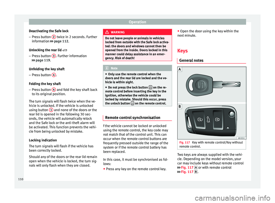 Seat Toledo 2015  Owners manual Operation
Deactivating the Safe lock – Press button  2  twice in 2 seconds. Further
inf orm
ation  ›
››  page 112.
Unlocking the rear lid 
– Press button  3 . Further information
› ›
