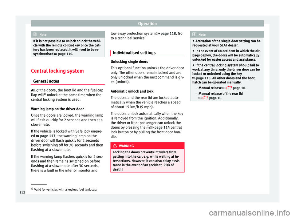 Seat Toledo 2015  Owners manual Operation
Note
If it is not possible to unlock or lock the vehi-
cl e w
ith the remote control key once the bat-
tery has been replaced, it will need to be re-
synchronised  ››› page 110. Centra