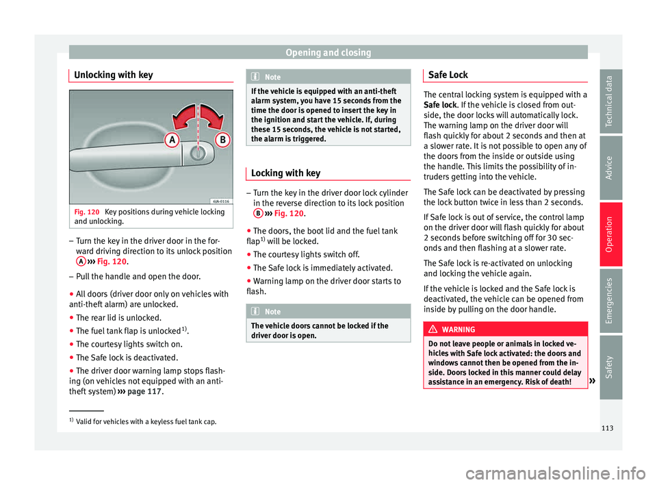 Seat Toledo 2015 Owners Guide Opening and closing
Unlocking with key Fig. 120
Key positions during vehicle locking
and u n
loc
king. –
Turn the key in the driver door in the for-
war
d driv
ing direction to its unlock position Seat Toledo 2015 Owners Guide Opening and closing
Unlocking with key Fig. 120
Key positions during vehicle locking
and u n
loc
king. –
Turn the key in the driver door in the for-
war
d driv
ing direction to its unlock position