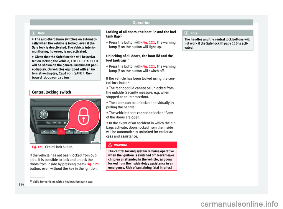 Seat Toledo 2015  Owners manual Operation
Note
● The anti-theft  a
larm switches on automati-
cally when the vehicle is locked, even if the
Safe lock is deactivated. The Vehicle interior
monitoring, however, is not activated.
● 