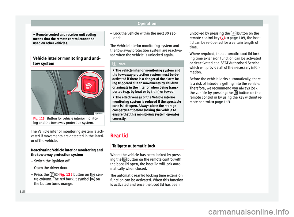 Seat Toledo 2015  Owners manual Operation
●
Remot e c
ontrol and receiver unit coding
means that the remote control cannot be
used on other vehicles. Vehicle interior monitoring and anti-
to
w sy

stem Fig. 125 
Button for vehicle