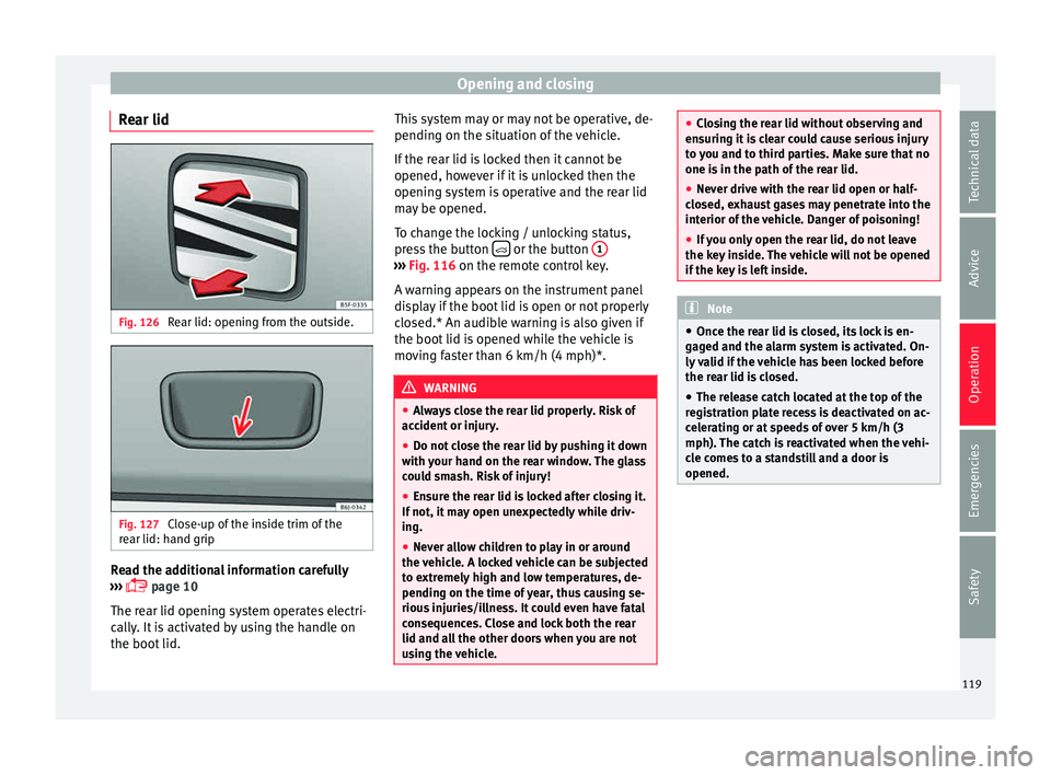 Seat Toledo 2015 Owners Guide Opening and closing
Rear lid Fig. 126
Rear lid: opening from the outside. Fig. 127
Close-up of the inside trim of the
r e
ar lid: h
and grip Read the additional information carefully
› ›
›
Seat Toledo 2015 Owners Guide Opening and closing
Rear lid Fig. 126
Rear lid: opening from the outside. Fig. 127
Close-up of the inside trim of the
r e
ar lid: h
and grip Read the additional information carefully
› ›
›