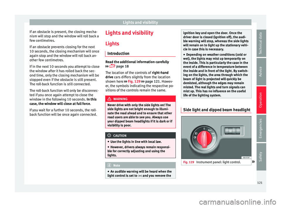 Seat Toledo 2015 Owners Guide Lights and visibility
If an obstacle is present, the closing mecha-
ni sm w
i
ll stop and the window will roll back a
few centimetres.
If an obstacle prevents closing for the next
10 seconds, the clos Seat Toledo 2015 Owners Guide Lights and visibility
If an obstacle is present, the closing mecha-
ni sm w
i
ll stop and the window will roll back a
few centimetres.
If an obstacle prevents closing for the next
10 seconds, the clos