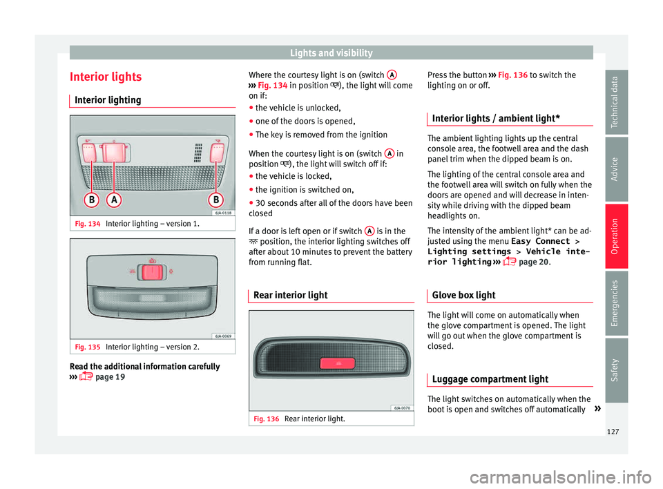 Seat Toledo 2015 Owners Guide Lights and visibility
Interior lights Int erior lightin
gFig. 134
Interior lighting – version 1. Fig. 135
Interior lighting – version 2. Read the additional information carefully
› ›
›
Seat Toledo 2015 Owners Guide Lights and visibility
Interior lights Int erior lightin
gFig. 134
Interior lighting – version 1. Fig. 135
Interior lighting – version 2. Read the additional information carefully
› ›
›