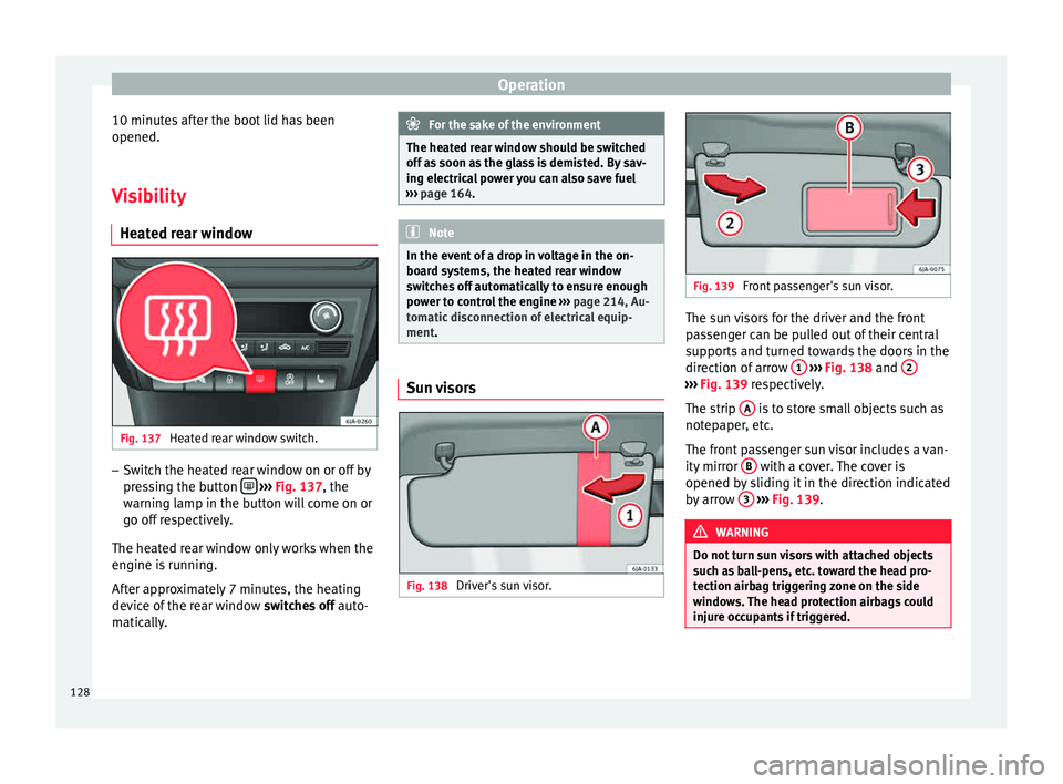 Seat Toledo 2015  Owners manual Operation
10 minutes after the boot lid has been
opened.
Visibility
He at
ed r
ear window Fig. 137 
Heated rear window switch. –
Switch the heated rear window on or off by
pr e
s

sing the button  