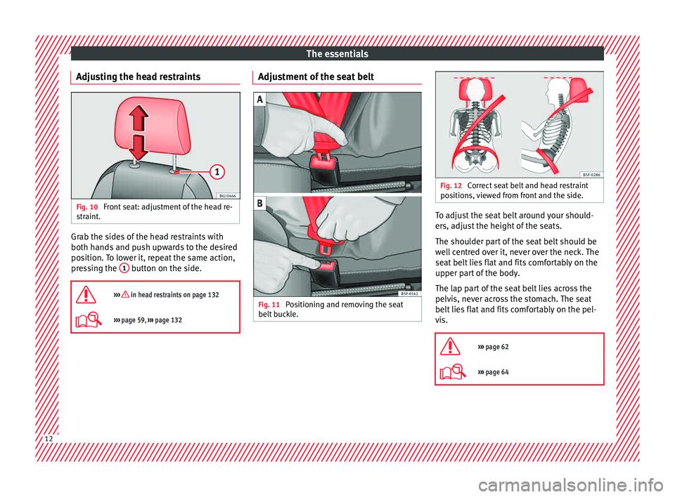 Seat Toledo 2015  Owners manual The essentials
Adjusting the head restraints Fig. 10 
Front seat: adjustment of the head re-
s tr
aint
. Grab the sides of the head restraints with
both h
and
s

 and push upwards to the desired
posit