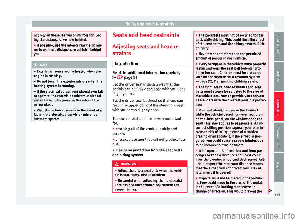Seat Toledo 2015  Owners manual Seats and head restraints
not rely on these rear vision mirrors for judg-
ing the di
s
tance of vehicle behind.
● If possible, use the interior rear vision mir-
ror to e
 stimate distances to vehicl