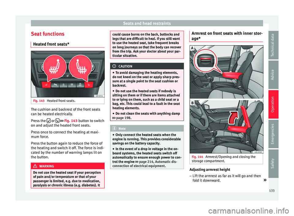 Seat Toledo 2015 Service Manual Seats and head restraints
Seat functions He at
ed fr
ont seats*Fig. 143
Heated front seats. The cushion and backrest of the front seats
c
an be he
at
ed electrically.
Press the or
› Seat Toledo 2015 Service Manual Seats and head restraints
Seat functions He at
ed fr
ont seats*Fig. 143
Heated front seats. The cushion and backrest of the front seats
c
an be he
at
ed electrically.
Press the or
›