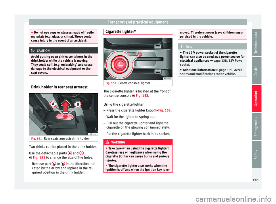 Seat Toledo 2015 Service Manual Transport and practical equipment
●
Do not u se c
ups or glasses made of fragile
materials (e.g. glass or china). These could
cause injury in the event of an accident. CAUTION
Avoid putting open dri Seat Toledo 2015 Service Manual Transport and practical equipment
●
Do not u se c
ups or glasses made of fragile
materials (e.g. glass or china). These could
cause injury in the event of an accident. CAUTION
Avoid putting open dri