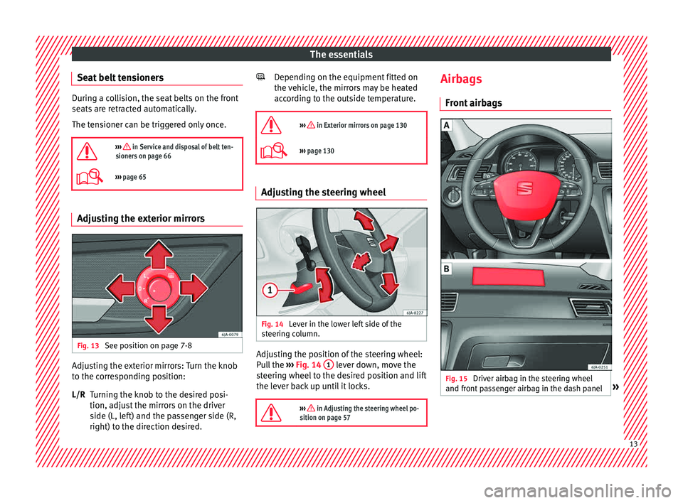 Seat Toledo 2015  Owners manual The essentials
Seat belt tensioners During a collision, the seat belts on the front
seats
 ar
e retracted automatically.
The tensioner can be triggered only once.

›››  in Service and disposa